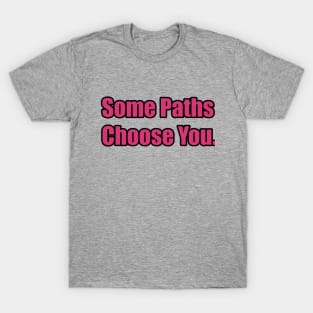 Some Paths Choose You. T-Shirt